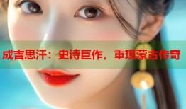 成吉思汗：史诗巨作，重现蒙古传奇