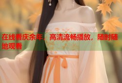 在线看庆余年，高清流畅播放，随时随地观看