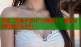 体验《我妻子的101次婚姻》：爱情与婚姻的惊险之旅