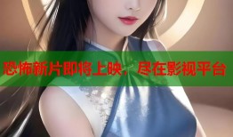 恐怖新片即将上映，尽在影视平台