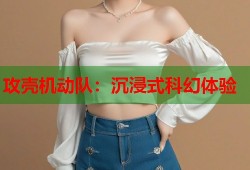 攻壳机动队：沉浸式科幻体验