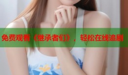 免费观看《继承者们》，轻松在线追剧