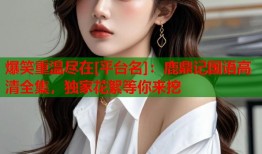 爆笑重温尽在[平台名]：鹿鼎记国语高清全集，独家花絮等你来挖