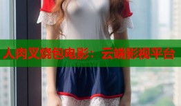 人肉叉烧包电影：云端影视平台