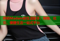 师奶Madam的生活助手：购物、社交、便捷生活一站式平台