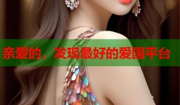 亲爱的，发现最好的爱国平台