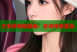 大宋传奇赵匡胤：史诗传奇重现