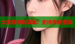 大宋传奇赵匡胤：史诗传奇重现