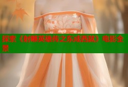 探索《射雕英雄传之东成西就》电影全景