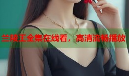 兰陵王全集在线看，高清流畅播放