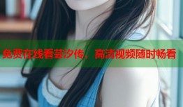 免费在线看芸汐传，高清视频随时畅看