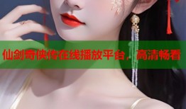 仙剑奇侠传在线播放平台，高清畅看