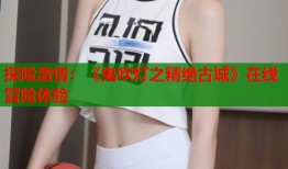 探险激情：《鬼吹灯之精绝古城》在线冒险体验