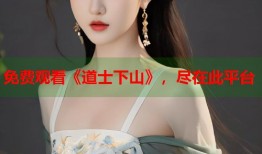 免费观看《道士下山》，尽在此平台