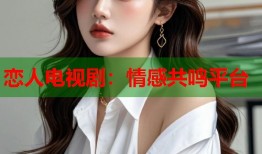 恋人电视剧：情感共鸣平台