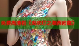 免费高清看《鬼吹灯之湘西密藏》