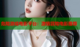 危险游戏电影平台：激情冒险电影推荐
