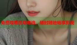 免费观看在劫难逃，随时随地畅享影视