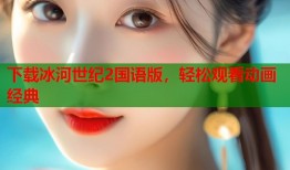 下载冰河世纪2国语版，轻松观看动画经典