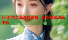 冰河世纪1高清在线看，轻松畅享动画电影