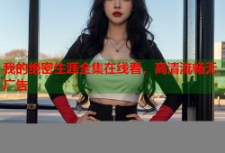 我的绝密生涯全集在线看，高清流畅无广告