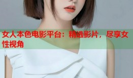 女人本色电影平台：精选影片，尽享女性视角