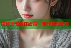 指环王高清在线看，随时随地畅享