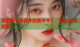 免费看《传闻中的陈芊芊》，轻松在线观影