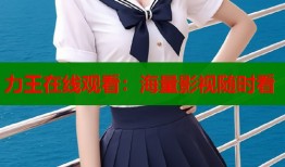 力王在线观看：海量影视随时看