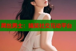 屌丝男士：搞笑社交互动平台