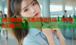 奇幻潮国语：沉浸式语音社区，尽享互动乐趣(1)