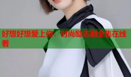 好想好想爱上你：时尚励志剧全集在线看