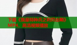 下载《我是特种兵之利刃出鞘》MP4，高清视频播放
