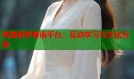 凤舞香罗粤语平台：互动学习与文化分享