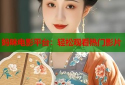 妈咪电影平台：轻松观看热门影片