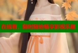 在线看，随时随地畅享影视乐趣