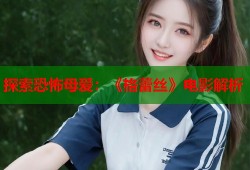 探索恐怖母爱：《格蕾丝》电影解析