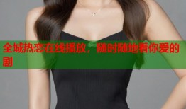 全城热恋在线播放，随时随地看你爱的剧