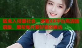 猛鬼入侵黑社会，速看XX平台高清国语版，黑帮鬼片爱好者的首选