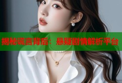 揭秘谎言背后：悬疑剧情解析平台