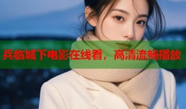 兵临城下电影在线看，高清流畅播放