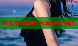 功夫熊猫2在线看：动画大片高清播放