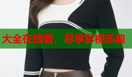 大全在线看，尽享影视乐趣