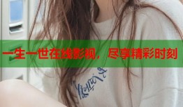一生一世在线影视，尽享精彩时刻