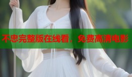 不忠完整版在线看，免费高清电影