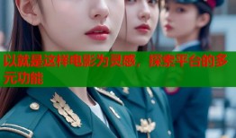 以就是这样电影为灵感，探索平台的多元功能