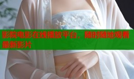 影院电影在线播放平台，随时随地观看最新影片