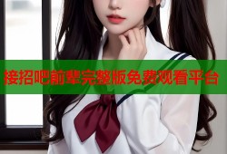 接招吧前辈完整版免费观看平台