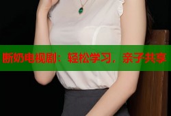 断奶电视剧：轻松学习，亲子共享