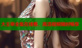 大主宰全集在线看，高清视频随时畅享